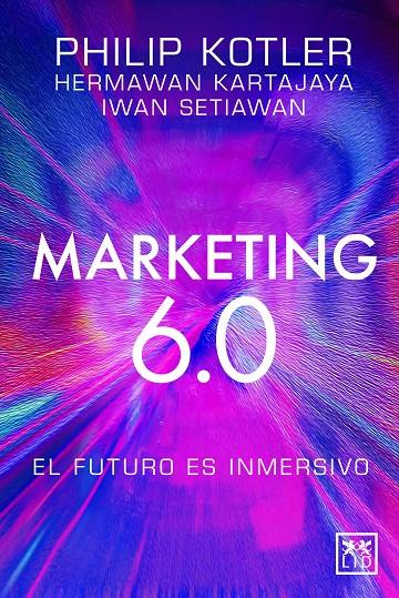 MARKETING 6.0: EL FUTURO ES INMERSIVO | 9788410221093 | PHILIP KOTLER / HERMAWAN KARTAJAYA / IWAN SETIAWAN