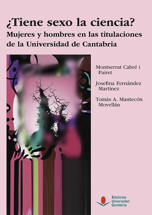 ¿TIENE SEXO LA CIENCIA? MUJERES Y HOMBRES EN LAS TITULACIONES DE LA UNIVERSIDAD | 9788481029475 | CABRÉ PAIRET, MONTSERRAT/FERNÁNDEZ MARTÍNEZ, JOSEFINA/MANTECÓN MOVELLÁN, TOMÁS ANTONIO