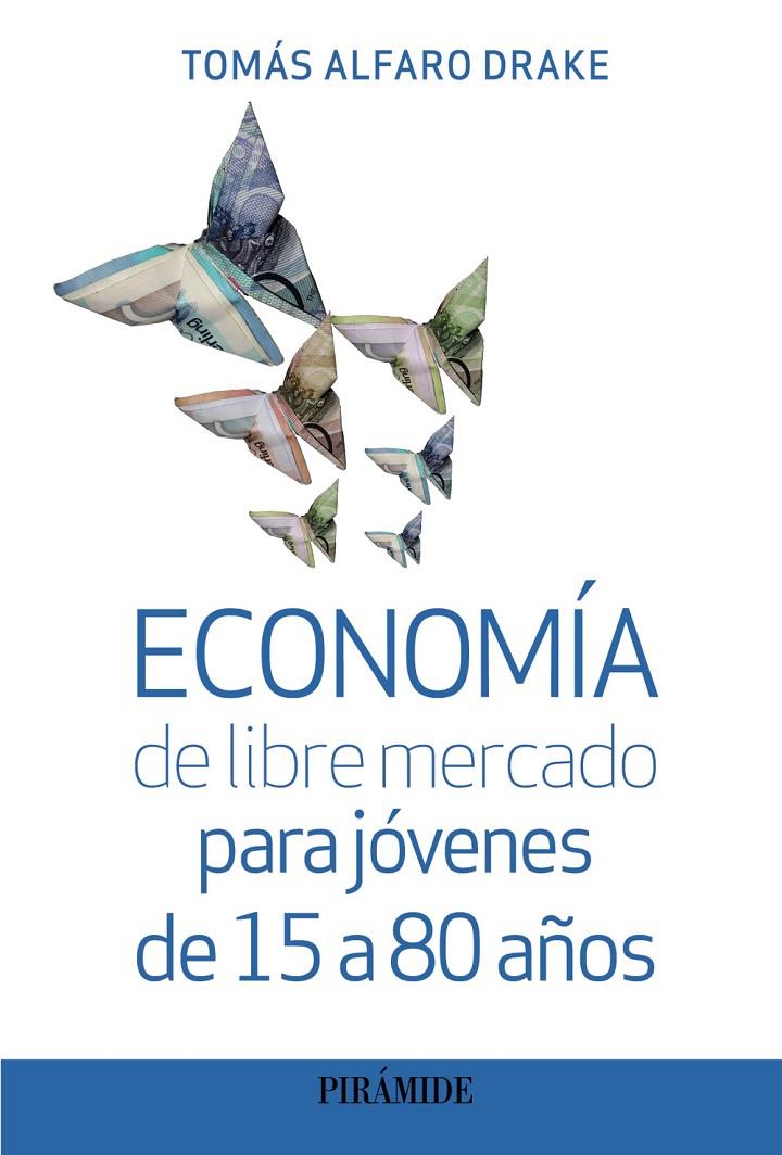 ECONOMÍA DE LIBRE MERCADO PARA JÓVENES DE 15 A 80 AÑOS | 9788436848830 | ALFARO DRAKE, TOMÁS