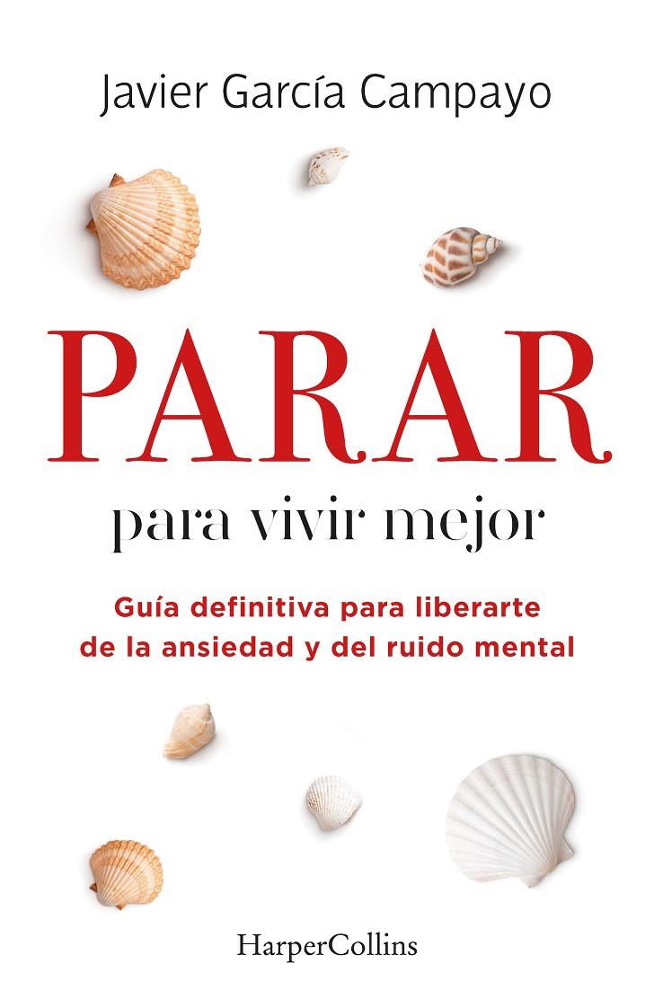 PARAR PARA VIVIR MEJOR. GUÍA DEFINITIVA PARA LIBERARTE DE LA ANSIEDAD Y DEL RUID | 9788491399803 | GARCÍA CAMPAYO, JAVIER