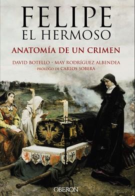 FELIPE EL HERMOSO. ANATOMÍA DE UN CRIMEN | 9788441537125 | BOTELLO MÉNDEZ, DAVID/RODRÍGUEZ ALBENDEA, JOSÉ MARÍA