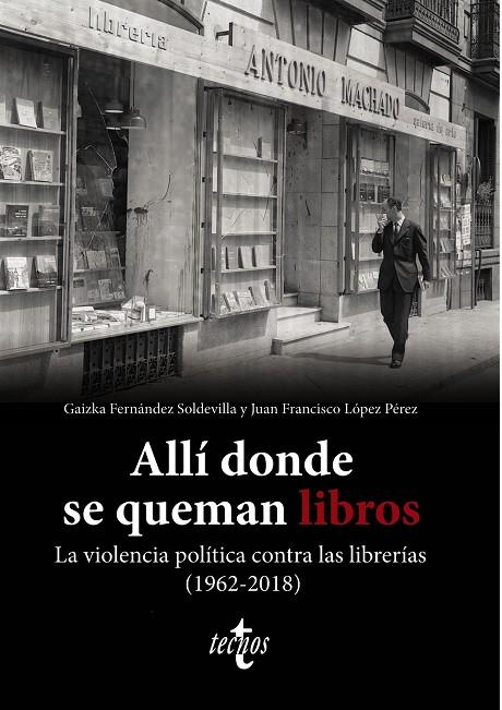 ALLÍ DONDE SE QUEMAN LIBROS. LA VIOLENCIA POLÍTICA CONTRA LAS LIBRERÍAS (1962-20 | 9788430987580 | FERNÁNDEZ SOLDEVILLA, GAIZKA / LÓPEZ PÉREZ, JUAN FRANCISCO