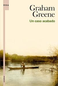 UN CASO ACABADO EN BUSCA DE UN PERSONAJE | 9788498675283 | GREENE, GRAHAM