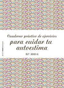 CUADERNO PRÁCTICO DE EJERCICIOS PARA CUIDAR TU AUTOESTIMA | 9788408151975 | RUT ABADÍA