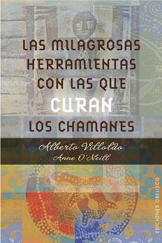 LAS MILAGROSAS HERRAMIENTAS CON LAS QUE CURAN LOS CHAMANES | 9788491111139 | VILLOLDO, ALBERTO/O'NEILL, ANNE