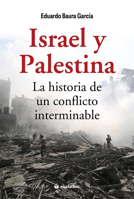 ISRAEL Y PALESTINA. LA HISTORIA DE UN CONFLICTO INTERMINABLE | 9788415436836 | BAURA GARCÍA, EDUARDO