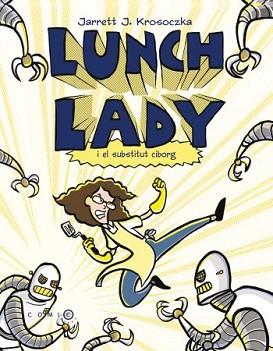 LUNCH LADY I EL SUBSTITUT CIBORG | 9788499322698 | JARRET J. KROSOCZKA