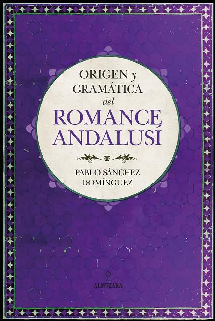 ORIGEN Y GRAMÁTICA DEL ROMANCE ANDALUSÍ | 9788418346194 | PABLO SÁNCHEZ DOMÍNGUEZ