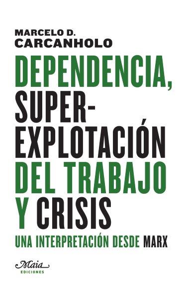 DEPENDENCIA, SUPEREXPLOTACIÓN DEL TRABAJO Y CRISIS | 9788492724727 | DIAS CARCANHOLO, MARCELO