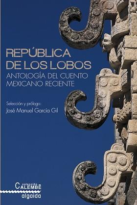 REPÚBLICA DE LOS LOBOS. ANTOLOGÍA DEL CUENTO MEXICANO RECIENTE | 9788490672617 | AA.VV