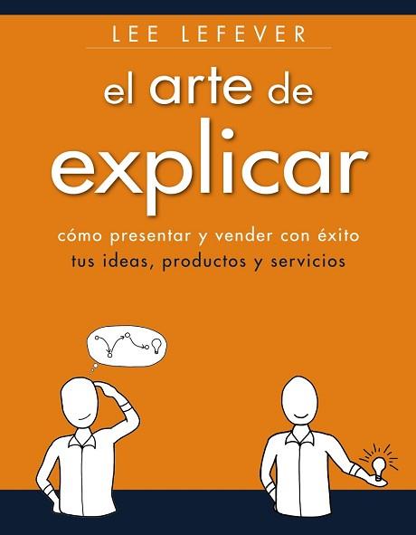 ARTE DE EXPLICAR. COMO PRESENTAR Y VENDER CON ÉXITO TUS I | 9788441534223 | LEFEVER, LEE