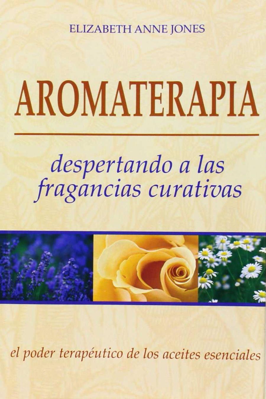 AROMATERAPIA DESPERTANDO A LAS FRAGANCIAS CURATIVAS | 9789876820370 | JONES ELISABETH ANNE