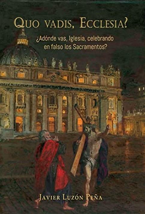 QUO VADIS, ECCLESIA? ¿ADÓNDE VAS, IGLESIA, CELEBRANDO EN FALSO LOS SACRAMENTOS? | 9788409356706 | LUZÓN PEÑA, JAVIER
