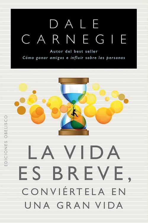 VIDA ES BREVE, LA, CONVIÉRTELA EN UNA GRAN VIDA | 9788497778961 | CARNEGIE, DALE