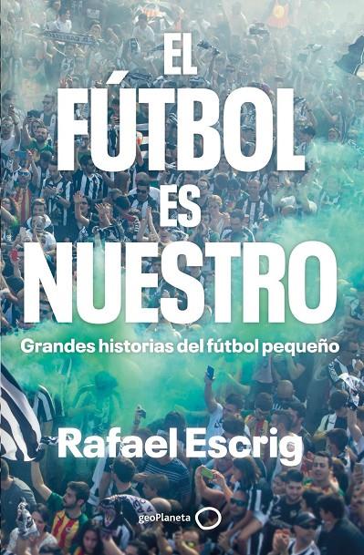 EL FÚTBOL ES NUESTRO | 9788408316664 | ESCRIG, RAFAEL