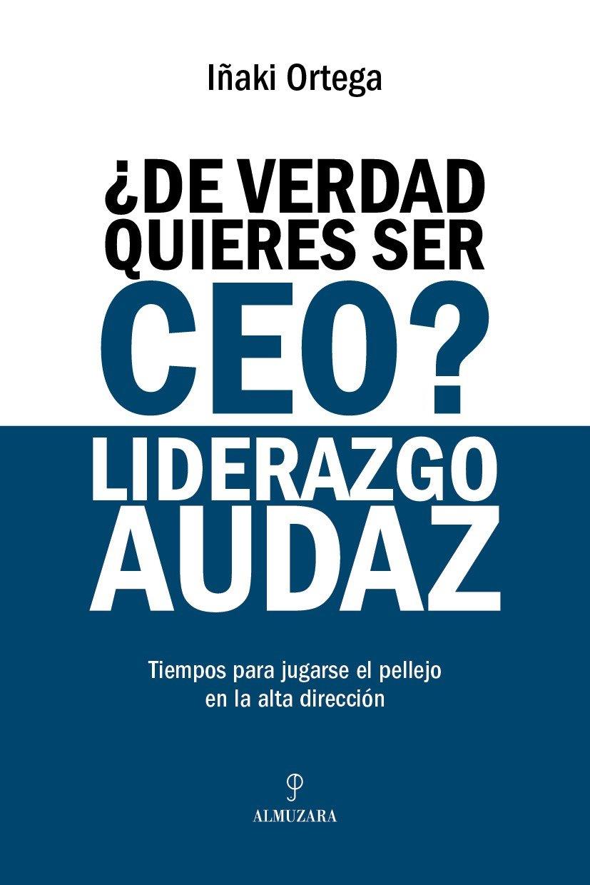 ¿DE VERDAD QUIERES SER CEO? LIDERAZGO AUDAZ | 9791370203054 | ORTEGA CACHÓN, IÑAKI