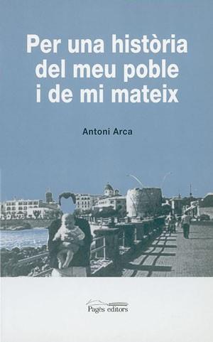 PER UNA HISTORIA DEL MEU POBLE I DE MI MATEIX | 9788479354763 | ARCA, ANTONI