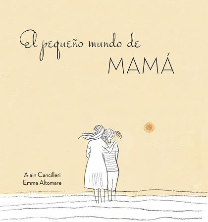 EL PEQUEñO MUNDO DE MAMá | 9788416712724 | ALAIN CANCILLERI