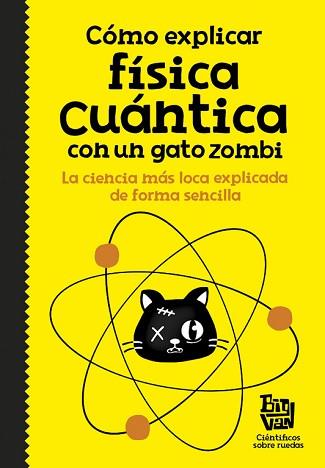 CÓMO EXPLICAR FÍSICA CUÁNTICA CON UN GATO ZOMBI | 9788420484624 | BIG VAN, CIENTIFICOS SOBRE RUEDAS