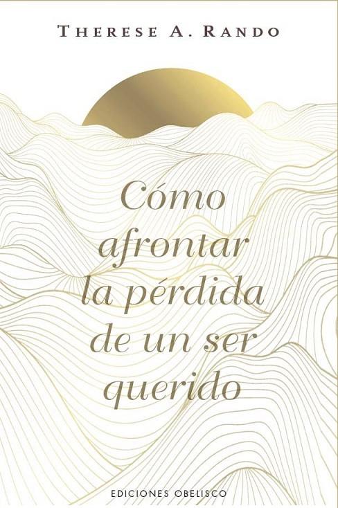 CÓMO AFRONTAR LA PÉRDIDA DE UN SER QUERIDO | 9788411723862 | RANDO, THERESE A.