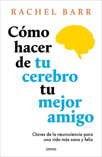 CÓMO HACER DE TU CEREBRO TU MEJOR AMIGO | 9791387662141 | RACHEL BARR