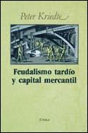 FEUDALISMO TARDIO Y CAPITAL MERCANTIL | 9788474231717 | KRIEDTE, PETER