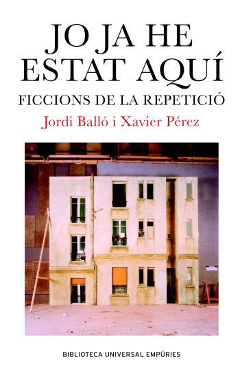 JO JA HE ESTAT AQUI. FICCIONS DE REPETICIO | 9788497871334 | BALLO, JORDI : PEREZ, XAVIER