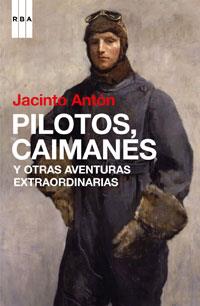 PILOTOS, CAIMANES Y OTRAS AVENTURAS EXTRAORDINARIAS | 9788498674460 | ANTON, JACINTO