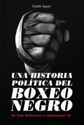 UNA HISTORIA POLÍTICA DEL BOXEO NEGRO | 9788412732399 | CHAFIK SAYARI