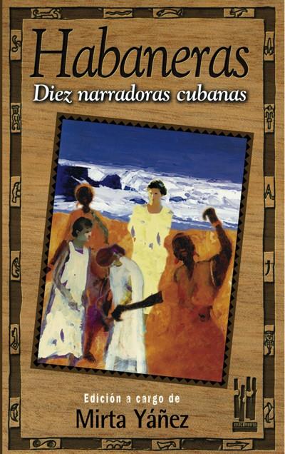 HABANERAS DIEZ NARRADORAS CUBANAS | 9788481361728 | YAÑEZ, MIRTA