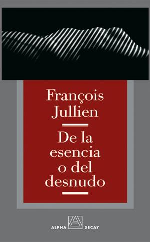 DE LA ESENCIA O DEL DESNUDO | 9788493333249 | FRANCOIS, JULLIEN