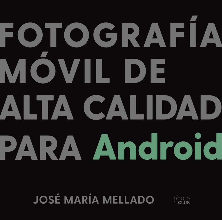 FOTOGRAFÍA MÓVIL DE ALTA CALIDAD PARA ANDROID | 9788441543201 | MELLADO, JOSÉ MARÍA