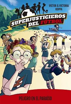 SUPERJUSTICIEROS DEL FúTBOL 4. PELIGRO EN EL PARAíSO | 9788424662608 | KOPPA, VICTOR