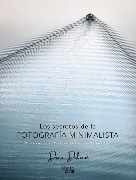 LOS SECRETOS DE LA FOTOGRAFÍA MINIMALISTA | 9788441540903 | DUBESSET, DENIS