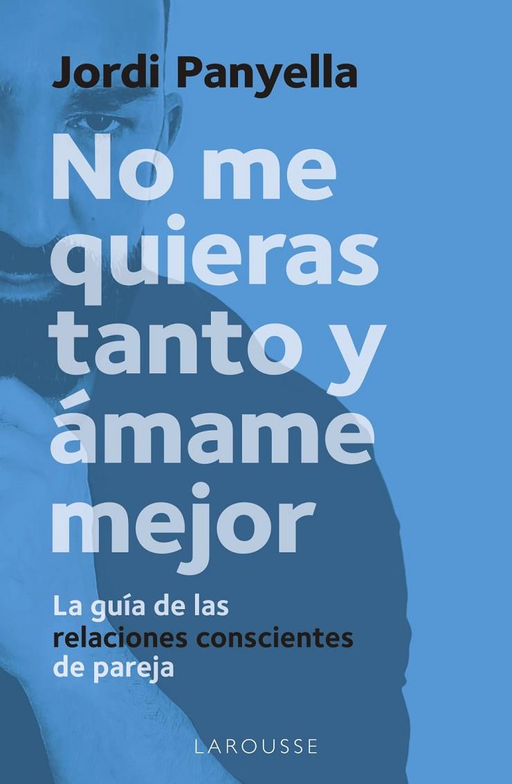 NO ME QUIERAS TANTO Y ÁMAME MEJOR | 9788419250186 | PANYELLA SOLER, JORDI
