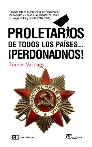 PROLETARIOS DE TODOS LOS PAÍSES...PERDONADNOS! | 9788494343360 | VARNAGY (ARGENTINO), TOMÁS
