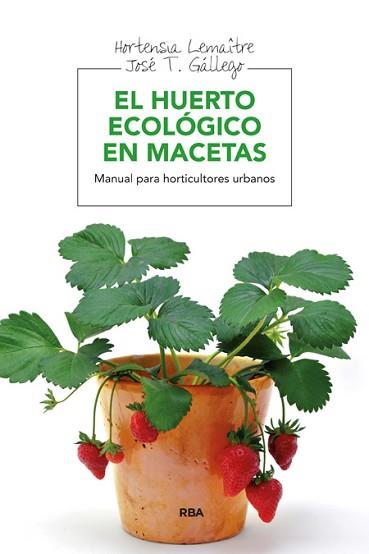 HUERTO ECOLOGICO EN MACETAS | 9788415541127 | LEMAÎTRE , HORTENSIA/GALLEGO , JOSÉ T.