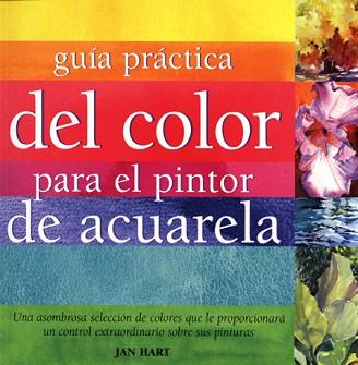 GUIA PRACTICA DEL COLOR PARA EL PINTOR DE ACUARELA | 9788495376787 | HART, JAN