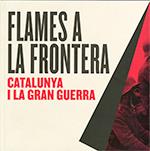 FLAMES A LA FRONTERA: CATALUNYA I LA GRAN GUERRA | 9788439397434