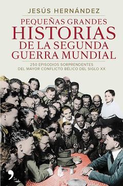 PEQUEÑAS GRANDES HISTORIAS DE LA SEGUNDA GUERRA MUNDIAL | 9788499984919 | JESÚS HERNÁNDEZ