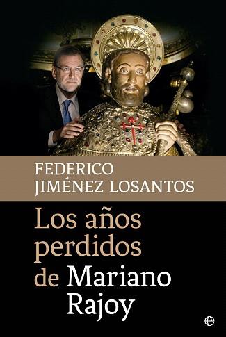 LOS AÑOS PERDIDOS DE MARIANO RAJOY | 9788490605745 | JIMÉNEZ LOSANTOS, FEDERICO