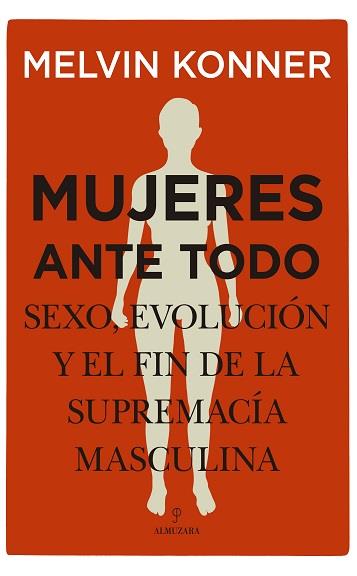 MUJERES ANTE TODO. SEXO, EVOLUCIÓN Y EL FIN DE LA SUPREMACÍA MASCULINA | 9788418346330 | KONNER, MELVIN