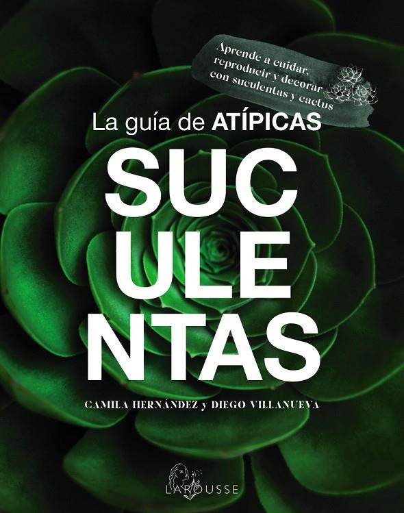LA GUÍA DE ATÍPICAS SUCULENTAS | 9788419436603 | HERNÁNDEZ, CAMILA / VILLANUEVA, DIEGO