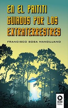 EN EL PAITITI GUIADOS POR LOS EXTRATERRESTRES | 9788416994328 | SOSA MANDUJANO, FRANCISCO