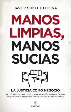MANOS LIMPIAS MANOS SUCIAS LA JUSTICIA COMO NEGOCIO | 9788417954468 | CHICOTE LERENA,JAVIER