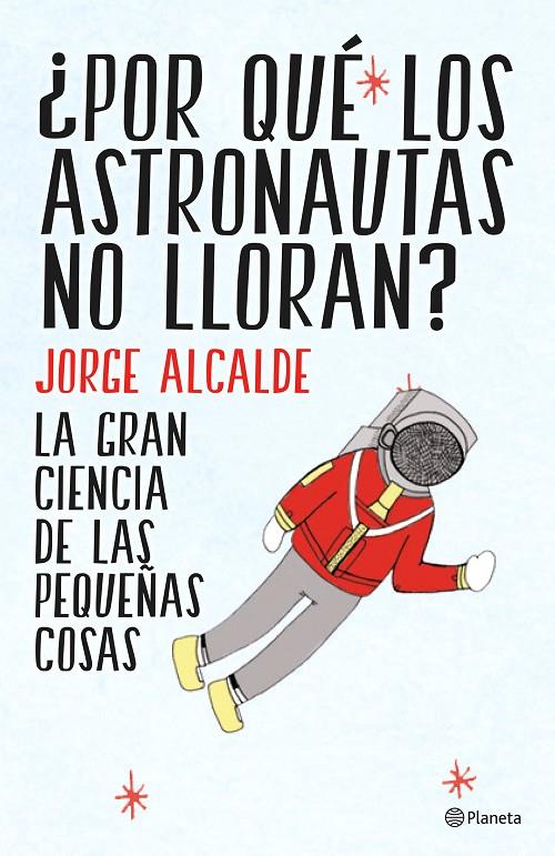 ¿POR QUÉ LOS ASTRONAUTAS NO LLORAN? | 9788408141952 | JORGE ALCALDE