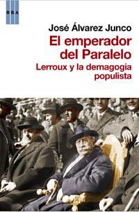 EMPERADOR DEL PARALELO : LERROUX Y LA DEMAGOGIA POPULISTA | 9788490061404 | ALVAREZ JUNCO, JOSE [VER TITULOS]