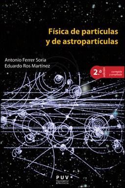 FÍSICA DE PARTÍCULAS Y DE ASTROPARTÍCULAS, 2A ED. | 9788437092898 | FERRER SORIA, ANTONIO/ROS MARTÍNEZ, EDUARDO