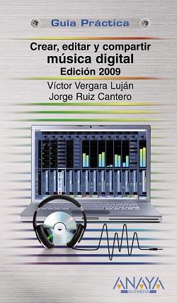 CREAR, EDITAR Y COMPARTIR MÚSICA DIGITAL. EDICIÓN 2009 | 9788441525689 | VERGARA LUJÁN, VÍCTOR/RUIZ CANTERO, JORGE