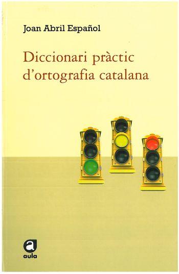 DICCIONARI PRACTIC D'ORTOGRAFIA CATALANA | 9788492672585 | ABRIL, JOAN